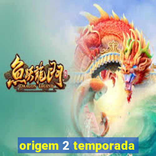 origem 2 temporada